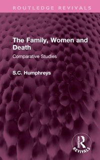 The Family, Women And Deathcomparative Studies ( Revivals) Humphreys, S.C. Routledge