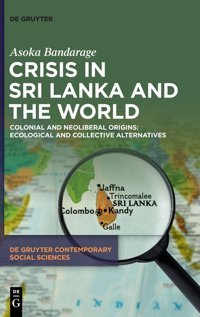 Crisis In Sri Lanka And The Worldcolonial And Neoliberal Originsecological And Collective Alternatives (De Gruyter Contemporary Social Sciences) (Issn, 30) Asoka Bandarage De Gruyter