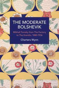 Historical Materialismmikhail Tomsky From The Factory To The Kremlin, 1880-1936 Wynn, Charters Haymarket Books