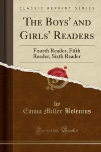 The Boys' And Girls' Readersfourth Reader, Fifth Reader, Sixth Reader (Classic Reprint) Emma Miller Bolenius Forgotten Books