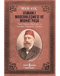 Osmanlı Modernleşmesi Ve Midhat Paşatuna Vilayeti Meclisleri Ve Yeniden Yapılanma Çabaları Bekir Koç İş Bankası Kültür Yayınları