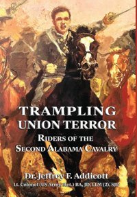 Trampling Union Terrorriders Of The Second Alabama Cavalry Addicott, Jeffrey F Shotwell Publishing Llc