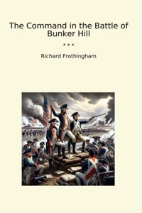The Command In The Battle Of Bunker Hill (Classic Books) Richard Frothingham Lettel Books