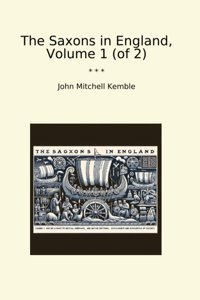 The Saxons In England, Volume 1 (Of 2) (Classic Books) John Mitchell Kemble Lettel Books