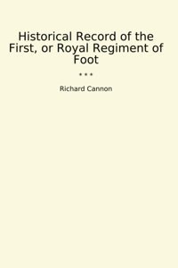 Historical Record Of The First, Or Royal Regiment Of Foot (Classic Books) Richard Cannon Lettel Books