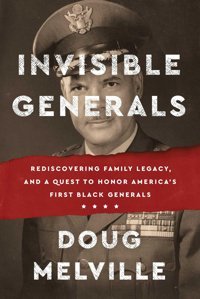 Invisible Generalsrediscovering Family Legacy, And A Quest To Honor America'S First Black Generals Melville, Doug Simon And Schuster