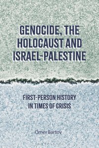 Genocide, The Holocaust And Israel-Palestinefirst-Person History In Times Of Crisis Bartov, Omer Bloomsbury Academic