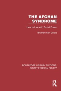 The Afghan Syndromehow To Live With Soviet Power ( Library Editionssoviet Foreign Policy) Gupta, Bhabani Sen Routledge