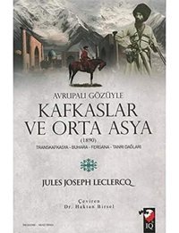 Avrupalı Gözüyle Kafkaslar Ve Orta Asyatranskafkasya - Buhara - Fergana - Tanrı Dağları Jules Joseph Leclercq Iq Kültür Sanat Yayıncılık