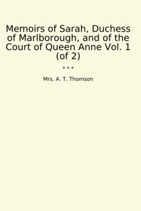Memoirs Of Sarah, Duchess Of Marlborough, And Of The Court Of Queen Anne Vol. 1 (Of 2) (Classic Books) Mrs. A. T. Thomson Lettel Books