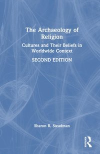 The Archaeology Of Religioncultures And Their Beliefs In Worldwide Context Steadman, Sharon R. Routledge