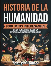 Historia De La Humanidad1000 Datos İnteresantes De La Humanidad Desde La Antigüedad Hasta Nuestros Das (ColeccIn De Historias Curiosas) Publications, Ahoy Ahoy Publications