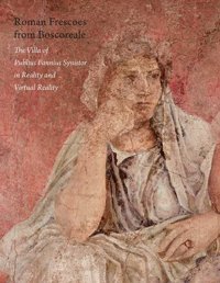 Roman Frescoes From Boscorealethe Villa Of Plubius Fannius Synistor In Reality And Virtual Reality Bergmann, Bettina Metropolitan Museum Of Art