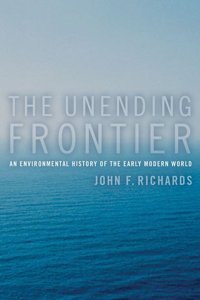 The Unending Frontieran Environmental History Of The Early Modern World Richards, John F. University Of California Press