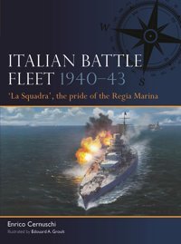 Italian Battle Fleet 194043'La Squadra', The Pride Of The Regia Marina6 Cernuschi, Enrico Osprey Publishing
