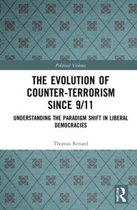 The Evolution Of Counter-Terrorism Since 9/11Understanding The Paradigm Shift In Liberal Democracies (Political Violence) Renard, Thomas Routledge