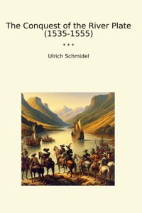 The Conquest Of The River Plate (1535-1555) (Classic Books) Ulrich Schmidel Lettel Books