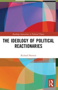 The Ideology Of Political Reactionaries ( Innovations In Political Theory) Shorten, Richard Routledge