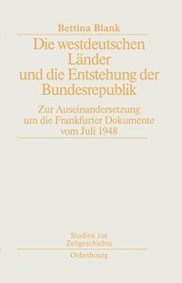 Die Westdeutschen Lnder Und Die Entstehung Der Bundesrepublik. Zur Auseinandersetzung Um Die Frankfurter Dokumente Vom Juli 1948 Blank, Bettina Walter De Gruyter