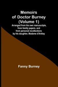 Memoirs Of Doctor Burney (Volume 1); Arranged From His Own Manuscripts, From Family Papers, And From Personal Recollections By His Daughter, Madame D'Arblay Burney, Fanny Alpha Editions