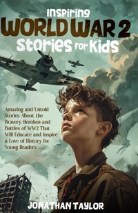Inspiring World War 2 Stories For Kidsamazing And Untold Stories About The Bravery, Heroism And Battles Of Ww2 That Will Educate And Inspire A Love Of History For Young Readers Taylor, Jonathan Independently Publıshed
