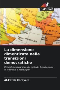 La Dimensione Dimenticata Nelle Transizioni Democraticheun'Analisi Comparativa Del Ruolo Dei Fattori Esterni In Indonesia E Azerbaigian Korayem, Al-Fateh Edizioni Sapienza