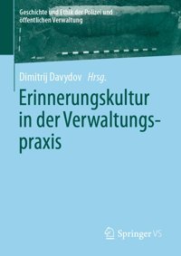 Erinnerungskultur In Der Verwaltungspraxis (Geschichte Und Ethik Der Polizei Und Öffentlichen Verwaltung) (German Edition) Springer Verlag