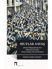 Mutlak Savaşbirinci Dünya Savaşının Kökenleri Üzerine Clausewitzyen Bir Çözümleme Burak Samih Gülboy Dergah Yayınları