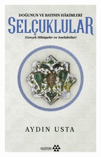 Selçuklular - Doğunun Ve Batının Hakimlerigerçek Hikayeler Ve Anekdotlar Aydın Usta Yeditepe Yayınevi