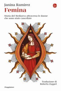 Femina. Storia Del Medioevo Attraverso Le Donne Che Sono State Cancellate (La Cultura) Ramirez, Janina Il Saggiatore