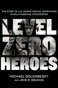 Level Zero Heroesthe Story Of U.S. Marine Special Operations In Bala Murghab, Afghanistan [Hardcover] And Bruning, John R. Golembesky, Michael St. Martin'S Press
