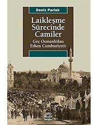 Laikleşme Sürecinde Camilergeç Osmanlı'Dan Erken Cumhuriyet'E Deniz Parlak İletişim Yayınları