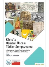 Kıbrıs'Ta Osmanlı Öncesi Türkler Sempozyumui. Uluslararası Bildiri Tam MetIn Kitabı 13/15 Mayıs 2019 Haspolat/Lefkoşa Zeki Akçam Hiperlink Yayınları