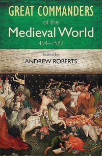 The Great Commanders Of The Medieval World 454-1582Ad Roberts, Andrew Quercus Books