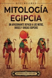 Mitologa Egipciaun Apasionante Repaso A Los Mitos, Dioses Y Diosas Egipcios (Mitologa E Historia De Egipto) Wellman, Billy Billy Wellman