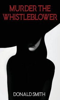 Murder The Whistleblowermurder The Whistleblower (1) Smith, Donald Gatekeeper Press