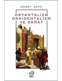 Oryantalizm Oksidentalizm Ve Sanat Ahmet Çaycı İnsan Yayınları