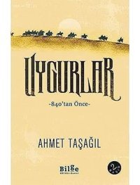 Uygurlar840'Tan Önce Ahmet Taşağıl Bilge Kültür Sanat