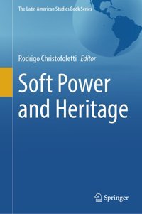 Soft Power And Heritage (The LatIn American Studies Book Series) Springer