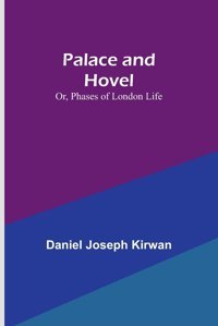 Palace And Hovel; Or, Phases Of London Life Kirwan, Daniel Joseph Alpha Editions
