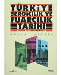 Türkiye Sergicilik Ve Fuarcılık Tarihi Gökhan Akçura Tarih Vakfı Yurt Yayınları