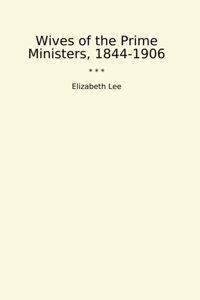 Wives Of The Prime Ministers, 1844-1906 (Classic Books) Elizabeth Lee Lettel Books