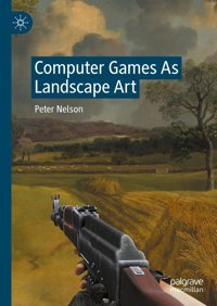 Computer Games As Landscape Art Nelson, Peter Palgrave Macmillan