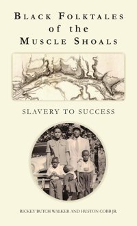 Black Folktales Of The Muscle Shoals - Slavery To Success Walker, Rickey Butch