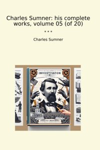 His Complete Works, Volume 05 (Of 20) (Classic Books) Charles Sumner Lettel Books