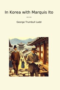 In Korea With Marquis Ito (Classic Books) George Trumbull Ladd Lettel Books