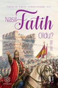 Nasıl Fatih Oldu?Fatih'In Fatih Olmasındaki Sır Zafer Bilgi Mihrabad Yayınları