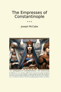 The Empresses Of Constantinople (Classic Books) Joseph, Mccabe Lettel Books