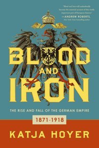 Blood And Ironthe Rise And Fall Of The German Empire Hoyer, Katja Pegasus Books