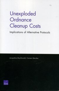 Unexploded Ordance Cleanup Costimplications Of Alternative Protocols Macdonald, Jacqueline Rand Corporation